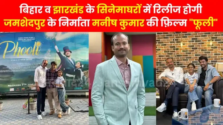 बिहार व झारखंड के सिनेमाघरों में रिलीज होगी जमशेदपुर के निर्माता मनीष कुमार की फ़िल्म "फूली"